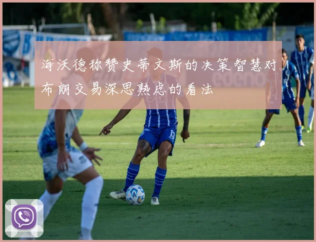 海沃德称赞史蒂文斯的决策智慧对布朗交易深思熟虑的看法